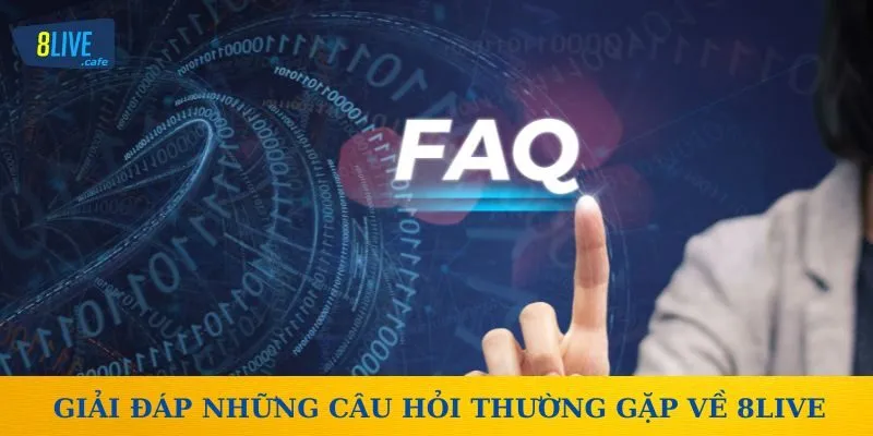 FAQ - Giải đáp những câu hỏi thường gặp nhất về 8live