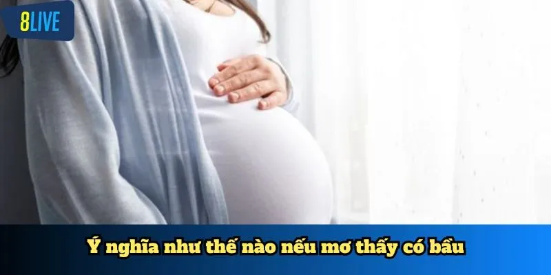 Ý nghĩa như thế nào nếu mơ thấy có bầu